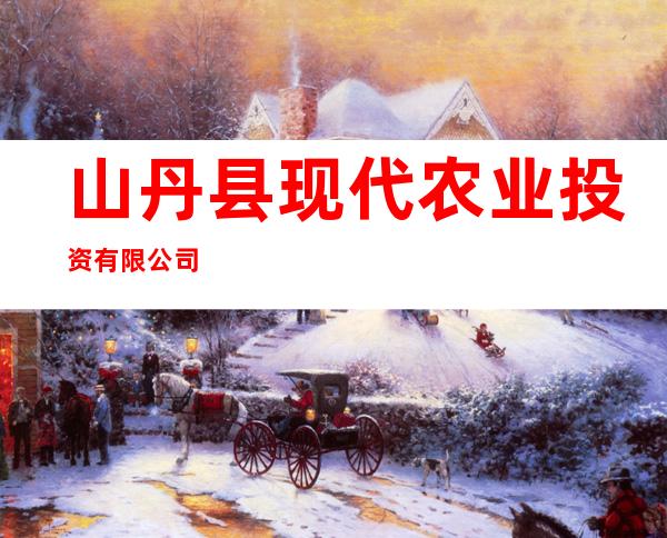 山丹县现代农业投资有限公司
